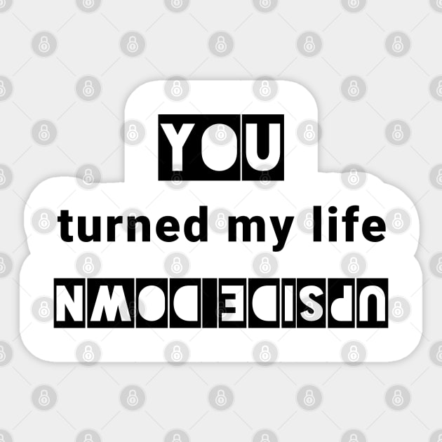 You turned my life upside down Sticker by IndiPrintables